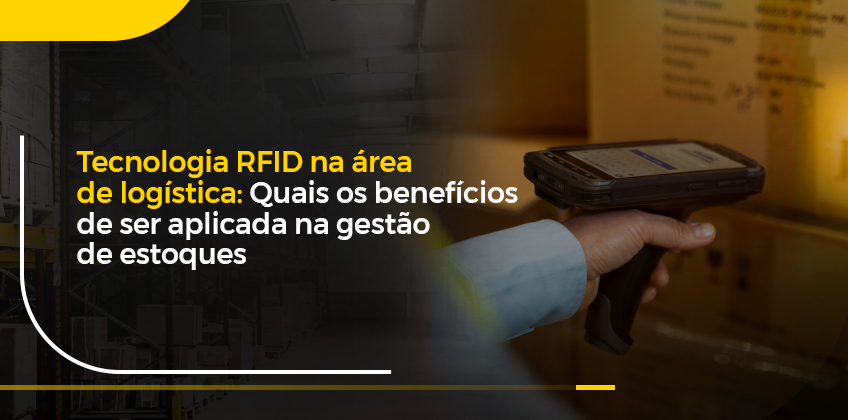 Tecnologia RFID na área de logística: quais os benefícios de ser aplicada na gestão de estoques