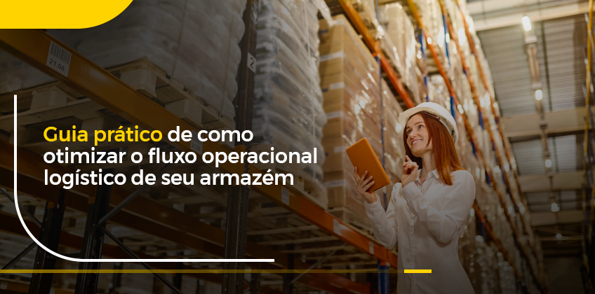 Guia prático de como otimizar o fluxo operacional logístico de seu armazém