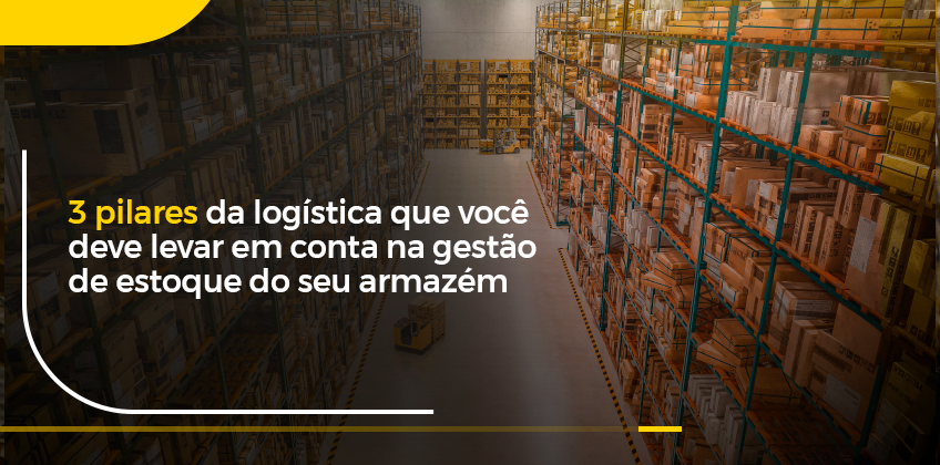 3 pilares da logística essenciais para sua gestão de estoque de armazém